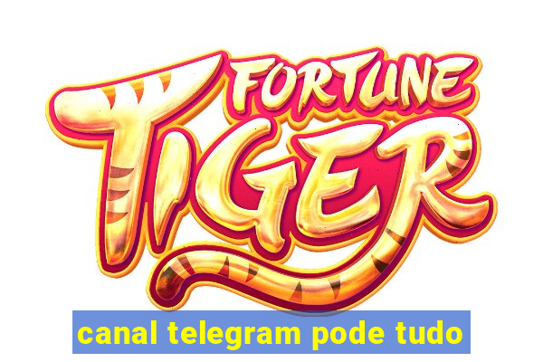 canal telegram pode tudo